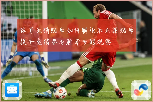 体育竞猜赔率如何解读和利用赔率提升竞猜参与胜率专题观察