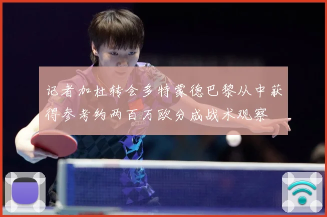 记者加杜转会多特蒙德巴黎从中获得参考约两百万欧分成战术观察
