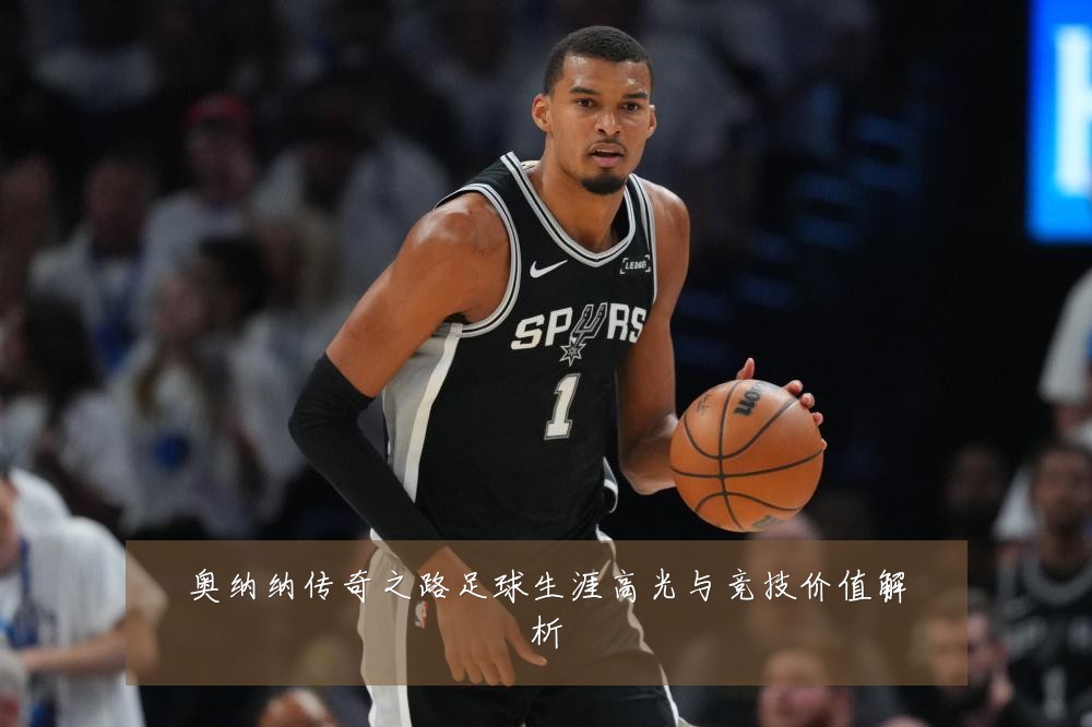 奥纳纳传奇之路足球生涯高光与竞技价值解析