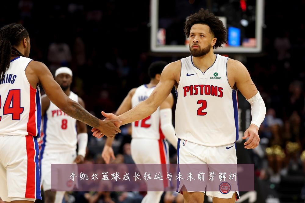 李凯尔篮球成长轨迹与未来前景解析