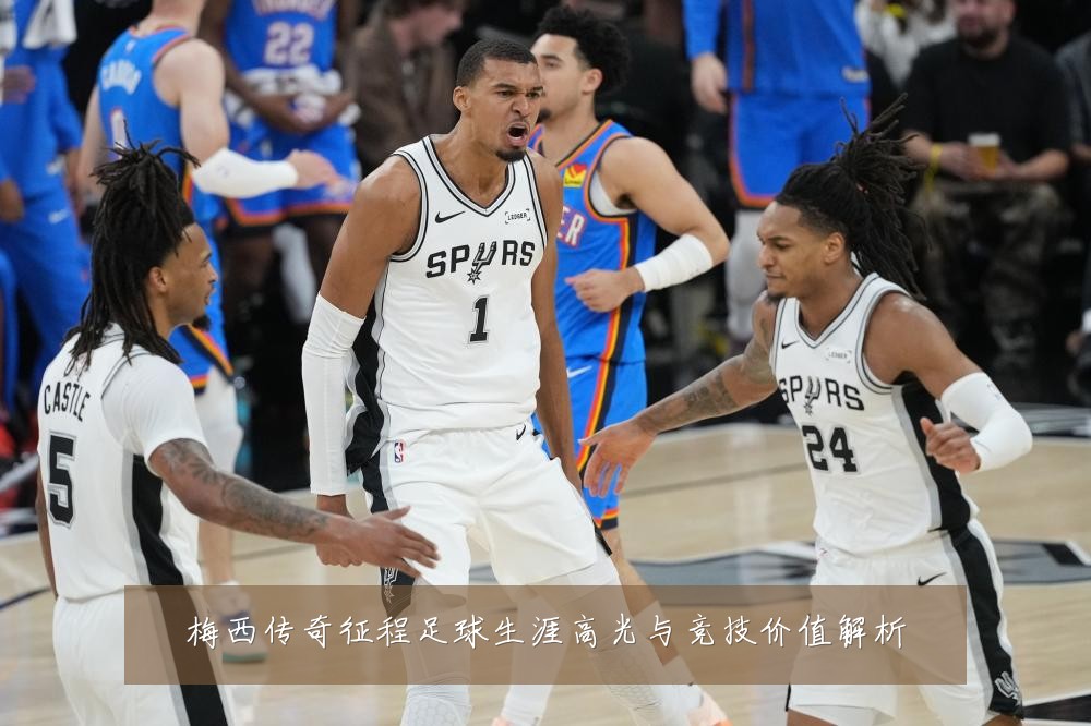梅西传奇征程足球生涯高光与竞技价值解析